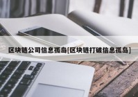 区块链公司信息孤岛[区块链打破信息孤岛]