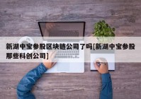 新湖中宝参股区块链公司了吗[新湖中宝参股那些科创公司]