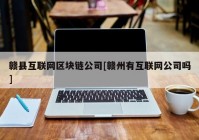 赣县互联网区块链公司[赣州有互联网公司吗]