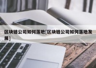 区块链公司如何落地[区块链公司如何落地发展]