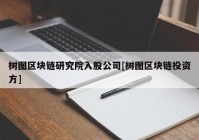 树图区块链研究院入股公司[树图区块链投资方]