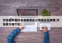 华信区块链技术有限责任公司地址在哪里[华信属于哪个区]