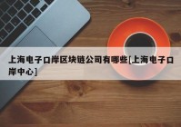 上海电子口岸区块链公司有哪些[上海电子口岸中心]