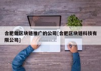 合肥做区块链推广的公司[合肥区块链科技有限公司]